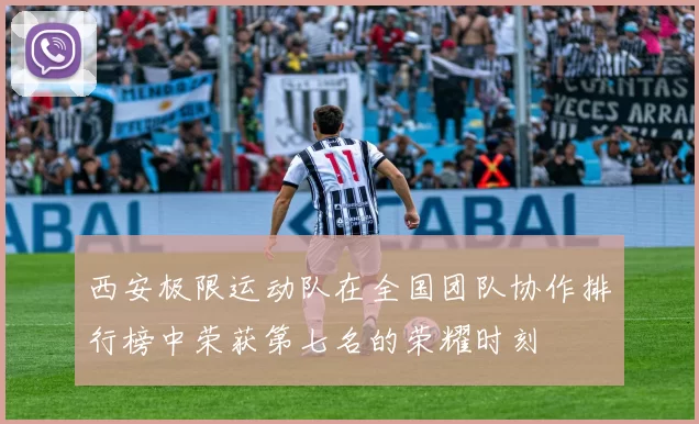 西安极限运动队在全国团队协作排行榜中荣获第七名的荣耀时刻