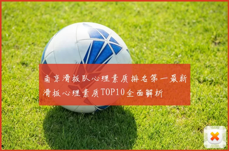 南京滑板队心理素质排名第一最新滑板心理素质TOP10全面解析