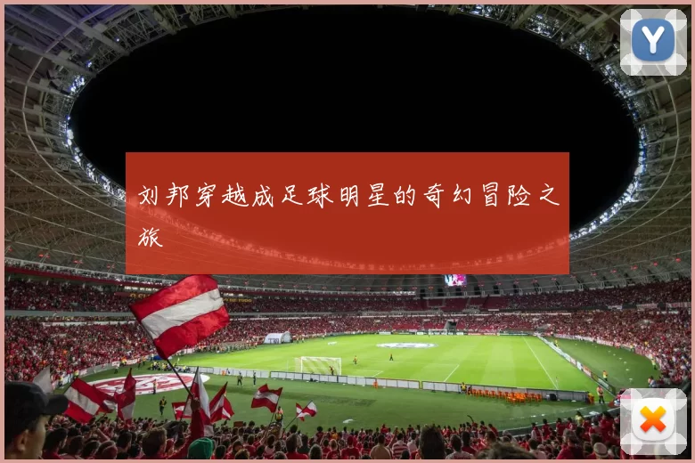 刘邦穿越成足球明星的奇幻冒险之旅