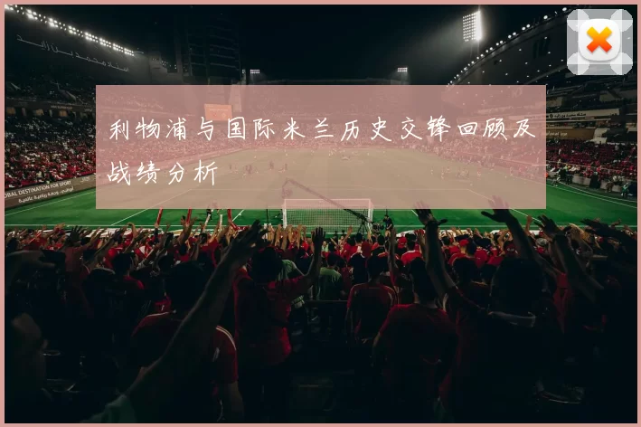 利物浦与国际米兰历史交锋回顾及战绩分析