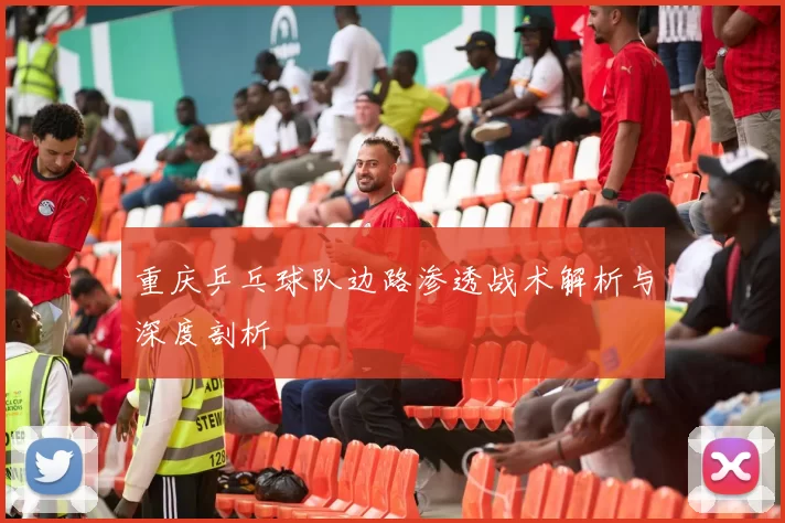 重庆乒乓球队边路渗透战术解析与深度剖析