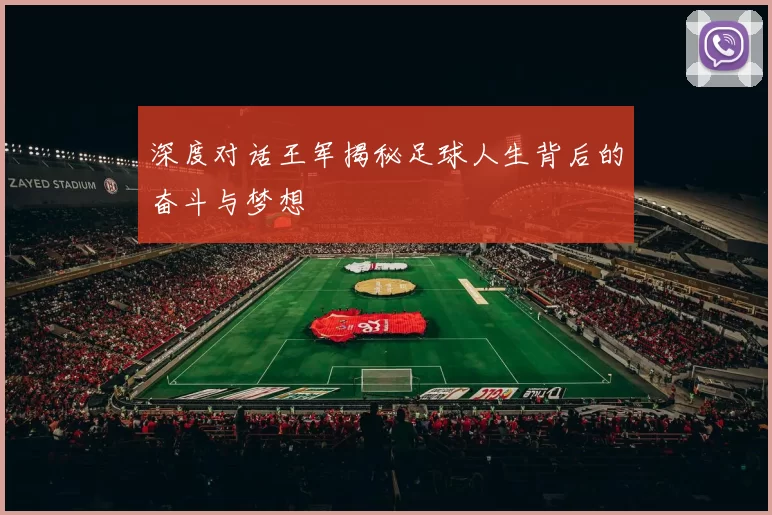 深度对话王军揭秘足球人生背后的奋斗与梦想