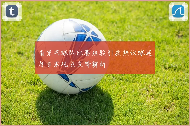 南京网球队比赛经验引发热议球迷与专家观点交锋解析