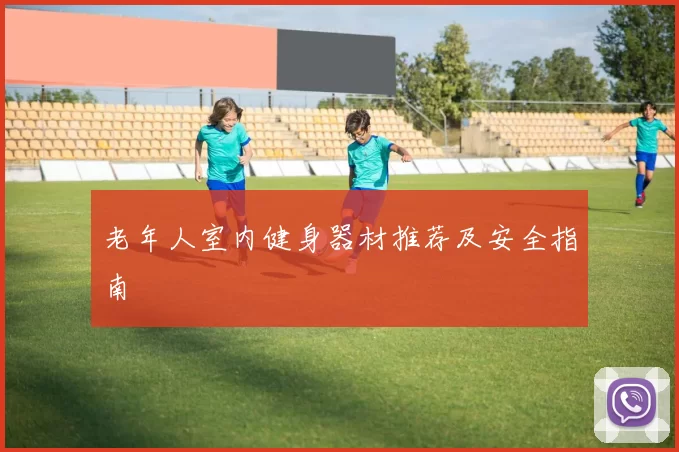 老年人室内健身器材推荐及安全指南