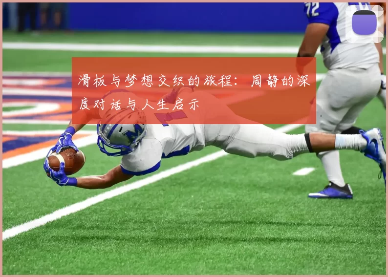 滑板与梦想交织的旅程：周静的深度对话与人生启示
