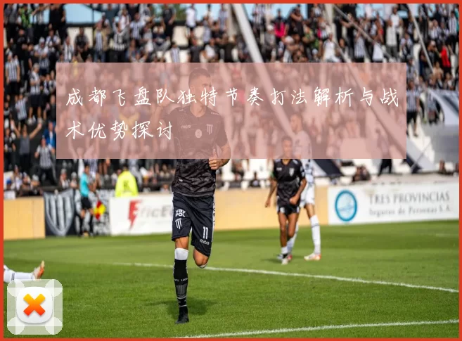 成都飞盘队独特节奏打法解析与战术优势探讨