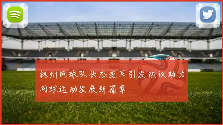 杭州网球队状态变革引发热议助力网球运动发展新篇章
