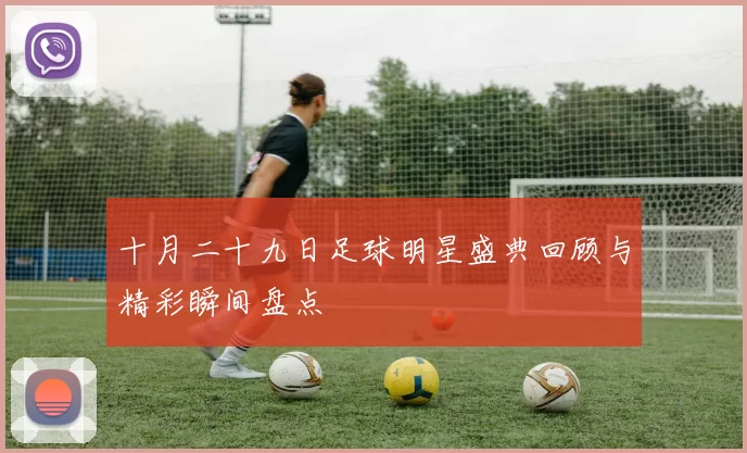 十月二十九日足球明星盛典回顾与精彩瞬间盘点