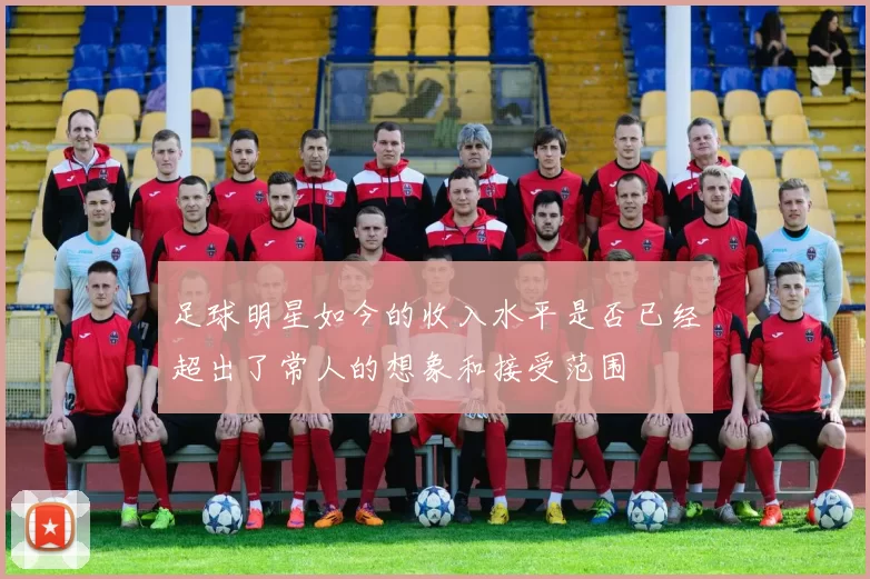 足球明星如今的收入水平是否已经超出了常人的想象和接受范围