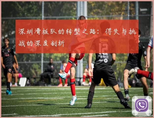 深圳滑板队的转型之路：得失与挑战的深度剖析