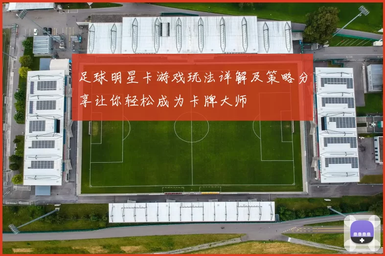 足球明星卡游戏玩法详解及策略分享让你轻松成为卡牌大师